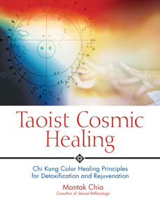Taoist Cosmic Healing (Chi Kung Color Healing Principles for Detoxification and Rejuvenation) by Mantak Chia, 9780892810871