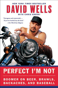 Perfect I'm Not (Boomer on Beer, Brawls, Backaches, and Baseball) by David Wells, Chris Kreski, 9780060748111