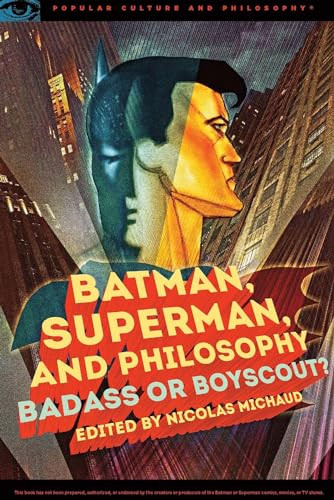 Batman, Superman, and Philosophy (Badass or Boyscout?) by Nicolas Michaud, 9780812699180