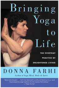 Bringing Yoga to Life (The Everyday Practice of Enlightened Living) by Donna Farhi, 9780060750466