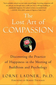 The Lost Art of Compassion (Discovering the Practice of Happiness in the Meeting of Buddhism and Psychology) by Lorne Ladner, 9780060750527