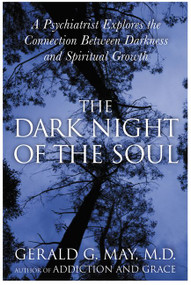 The Dark Night of the Soul (A Psychiatrist Explores the Connection Between Darkness and Spiritual Growth) by Gerald G. May, 9780060750558