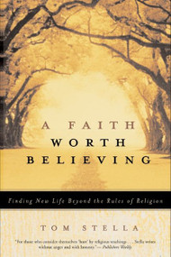 A Faith Worth Believing (Finding New Life Beyond the Rules of Religion) by Tom Stella, 9780060750572