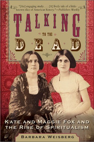 Talking to the Dead (Kate and Maggie Fox and the Rise of Spiritualism) by Barbara Weisberg, 9780060750602