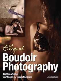 Elegant Boudoir Photography (Lighting, Posing, and Design for Exquisite Images) by Jessica Lark, 9781608957279