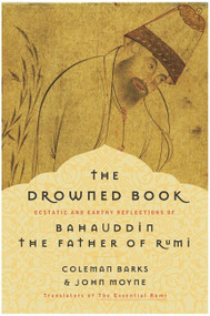 The Drowned Book (Ecstatic and Earthy Reflections of Bahauddin, the Father of Rumi) by Coleman Barks, John Moyne, 9780060750633