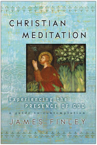 Christian Meditation (Experiencing the Presence of God) by James Finley, 9780060750640