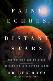 Faint Echoes, Distant Stars (The Science and Politics of Finding Life Beyond Earth) by Ben Bova, 9780060750992