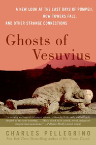 Ghosts of Vesuvius (A New Look at the Last Days of Pompeii, How Towers Fall, and Other Strange Connections) by Charles R. Pellegrino, 9780060751005