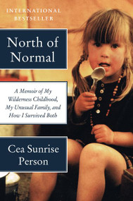 North of Normal (A Memoir of My Wilderness Childhood, My Unusual Family, and How I Survived Both) - 9780062289872 by Cea Sunrise Person, 9780062289872