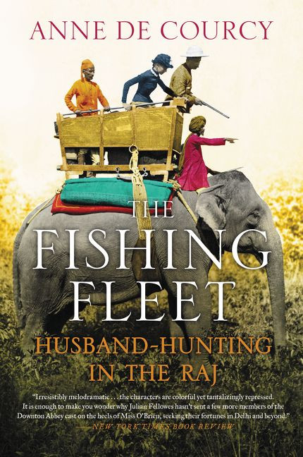 The Fishing Fleet (Husband-Hunting in the Raj) - 9780062290083 by Anne de Courcy, 9780062290083