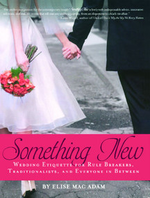 Something New (Wedding Etiquette for Rule Breakers, Traditionalists, and Everyone in Between) by Elise Mac Adam, 9781416949107