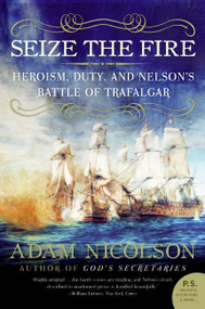 Seize the Fire (Heroism, Duty, and Nelson's Battle of Trafalgar) by Adam Nicolson, 9780060753627
