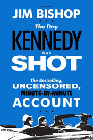 The Day Kennedy Was Shot (An Hour-by-Hour Account of What Really Happened on November 22, 1963) by Jim Bishop, 9780062290595