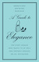A Guide to Elegance (For Every Woman Who Wants to Be Well and Properly Dressed on All Occasions) by Genevieve Antoine Dariaux, 9780060757342