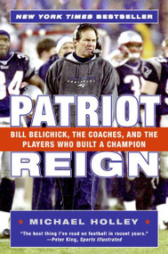 Patriot Reign (Bill Belichick, the Coaches, and the Players Who Built a Champion) by Michael Holley, 9780060757953