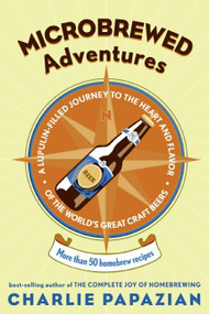 Microbrewed Adventures (A Lupulin Filled Journey to the Heart and Flavor of the World's Great Craft Beers) by Charlie Papazian, 9780060758141