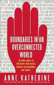Boundaries in an Overconnected World (Setting Limits to Preserve Your Focus, Privacy, Relationships, and Sanity) by Anne Katherine, 9781608681907