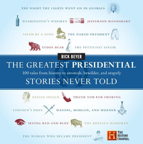 The Greatest Presidential Stories Never Told (100 Tales from History to Astonish, Bewilder, and Stupefy) by Rick Beyer, 9780060760182