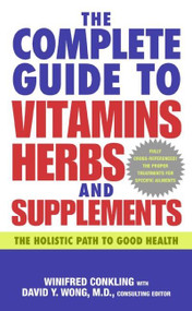 The Complete Guide to Vitamins, Herbs, and Supplements (The Holistic Path to Good Health) by Winifred Conkling, David Y. Wong, M.D., 9780060760663