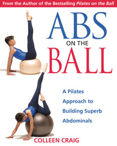 Abs on the Ball (A Pilates Approach to Building Superb Abdominals) by Colleen Craig, 9780892810987