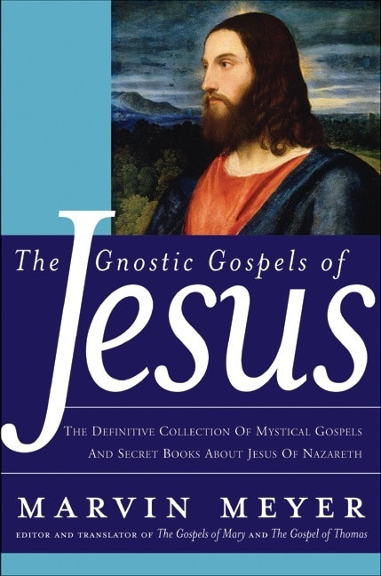 The Gnostic Gospels of Jesus (The Definitive Collection of Mystical Gospels and Secret Books about Jesus of Nazareth) by Marvin W. Meyer, 9780060762087