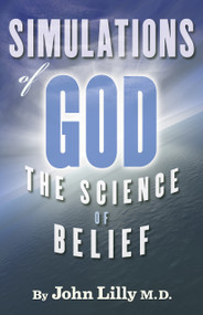 Simulations of God (The Science of Belief) by John C Lilly, 9781579511579