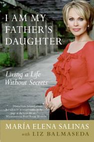 I Am My Father's Daughter (Living a Life Without Secrets) by Maria Elena Salinas, Liz Balmaseda, 9780060765064