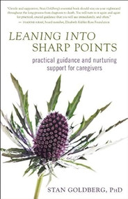 Leaning into Sharp Points (Practical Guidance and Nurturing Support for Caregivers) by Stan Goldberg, 9781608680672