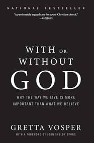 With or Without God (Why the Way We Live is More Important than What We Believe) by Gretta Vosper, 9780062294852