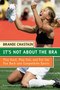 It's Not About the Bra (Play Hard, Play Fair, and Put the Fun Back Into Competitive Sports) by Brandi Chastain, 9780060766009