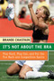 It's Not About the Bra (Play Hard, Play Fair, and Put the Fun Back Into Competitive Sports) by Brandi Chastain, 9780060766009