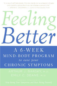 Feeling Better (A 6-Week Mind-Body Program to Ease Your Chronic Symptoms) by Arthur J. Barsky, M.D., Emily C. Deans, M.D., 9780060766146