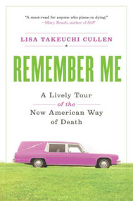 Remember Me (A Lively Tour of the New American Way of Death) by Lisa Takeuchi Cullen, 9780060766849