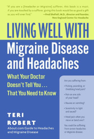 Living Well with Migraine Disease and Headaches (What Your Doctor Doesn't Tell You...That You Need to Know) by Teri Robert, PhD, 9780060766856