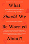 What Should We Be Worried About? (Real Scenarios That Keep Scientists Up at Night) by John Brockman, 9780062296238