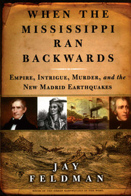 When the Mississippi Ran Backwards (Empire, Intrigue, Murder, and the New Madrid Earthquakes of 1811-12) by Jay Feldman, 9780743242790