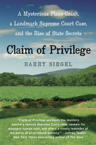 Claim of Privilege (A Mysterious Plane Crash, a Landmark Supreme Court Case, and the Rise of State Secrets) by Barry Siegel, 9780060777036