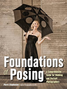 Foundations of Posing (A Comprehensive Guide for Wedding and Portrait Photographers) by Pierre Stephenson, 9781608959457