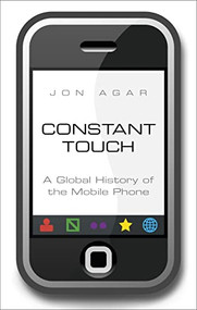Constant Touch (A Global History of the Mobile Phone) by Jon Agar, 9781848315075