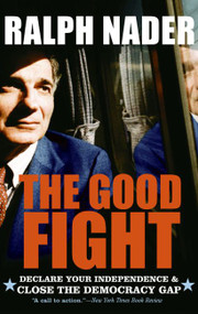 The Good Fight (Declare Your Independence and Close the Democracy Gap) by Ralph Nader, 9780060779559