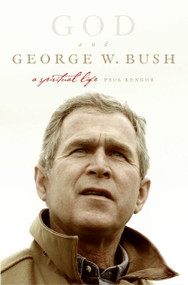 God and George W. Bush (A Spiritual Life) by Paul Kengor, 9780060779566