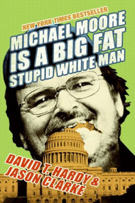 Michael Moore Is a Big Fat Stupid White Man by David T. Hardy, Jason Clarke, 9780060779603