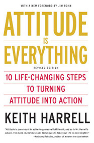 Attitude is Everything Rev Ed (10 Life-Changing Steps to Turning Attitude into Action) by Keith Harrell, 9780060779726
