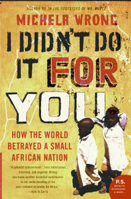 I Didn't Do It for You (How the World Betrayed a Small African Nation) by Michela Wrong, 9780060780937