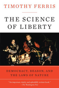 The Science of Liberty (Democracy, Reason, and the Laws of Nature) by Timothy Ferris, 9780060781514