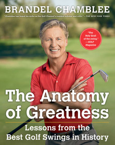 The Anatomy of Greatness (Lessons from the Best Golf Swings in History) by Brandel Chamblee, 9781501133015
