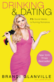Drinking and Dating (P.S. Social Media Is Ruining Romance) by Brandi Glanville, 9780062297167