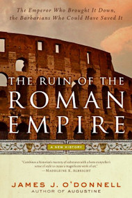 The Ruin of the Roman Empire (A New History) by James J. O'Donnell, 9780060787417