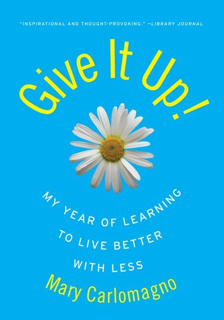 Give It Up! (My Year of Learning to Live Better with Less) by Mary Carlomagno, 9780060789824